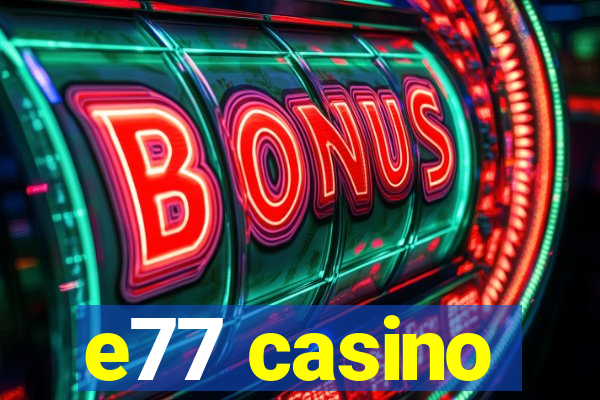 e77 casino